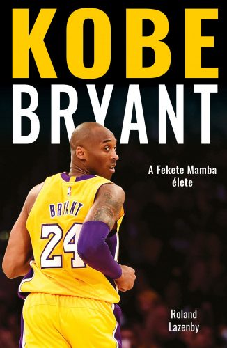 KOBE BRYANT - A FEKETE MAMBA ÉLETE - ROLAND LAZENBY KÖNYV